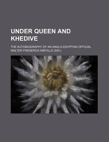 Under Queen and Khedive; The Autobiography of an Anglo-Egyptian Official