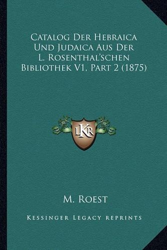 Catalog Der Hebraica Und Judaica Aus Der L. Rosenthal'schen Bibliothek V1, Part 2 (1875)