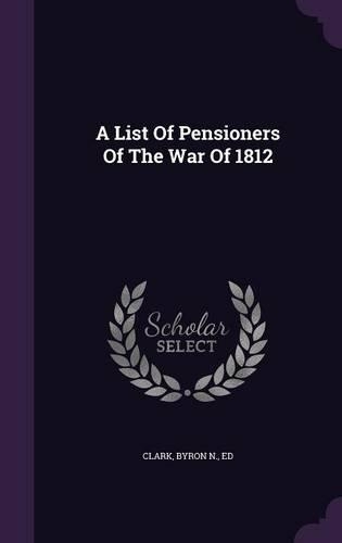 A List Of Pensioners Of The War Of 1812: (English)