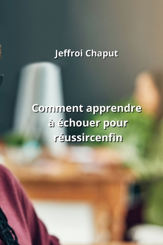Comment apprendre à échouer pour réussir enfin