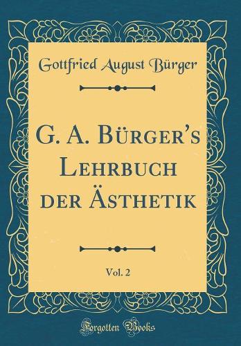 G. A. Bürger's Lehrbuch der Ästhetik, Vol. 2 (Classic Reprint)