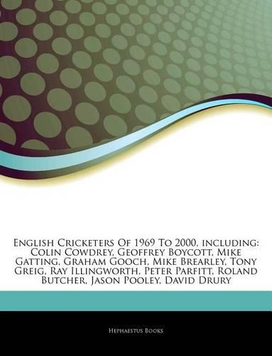Articles on English Cricketers of 1969 to 2000, Including: Colin Cowdrey, Geoffrey Boycott, Mike Gatting, Graham Gooch, Mike Brearley, Tony Greig, Ray Illingworth, Peter Parfitt, Roland Butcher, Jason Pooley(English)