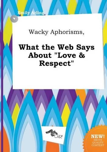 Wacky Aphorisms, What the Web Says about Love & Respect