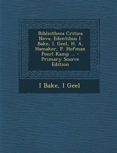 Bibliotheca Critica Nova. Edentibus I. Bake, I. Geel, H. A. Hamaker, P. Hofman Peerl Kamp ...