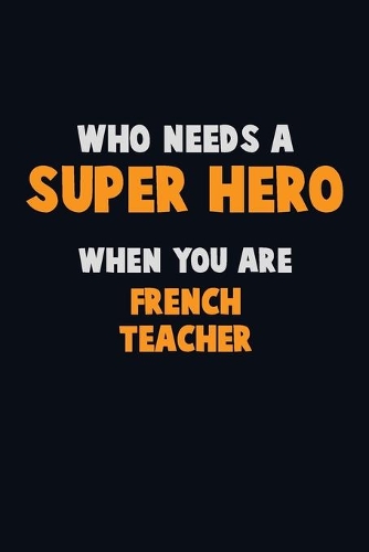 Who Need A SUPER HERO, When You Are French Teacher