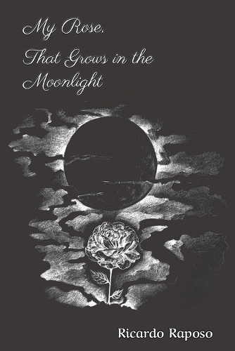 My Rose, that Grows in the Moonlight