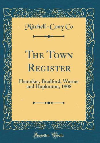 The Town Register: Henniker, Bradford, Warner and Hopkinton, 1908 (Classic Reprint)