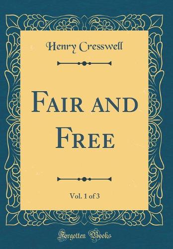 Fair and Free, Vol. 1 of 3 (Classic Reprint)