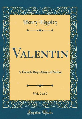 Valentin, Vol. 2 of 2: A French Boy's Story of Sedan (Classic Reprint)