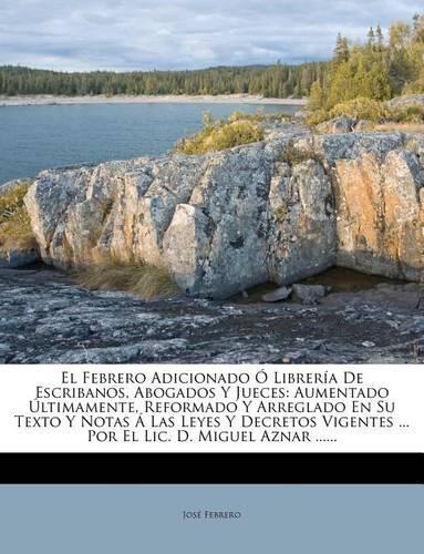 El Febrero Adicionado O Libreria de Escribanos, Abogados y Jueces