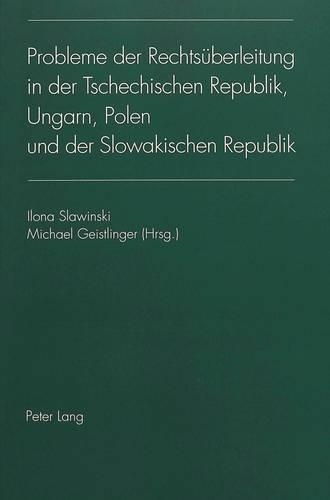 Probleme Der Rechtsueberleitung in Der Tschechischen Republik, Ungarn, Polen Und Der Slowakischen Republik
