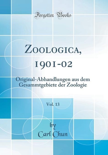 Zoologica, 1901-02, Vol. 13: Original-Abhandlungen aus dem Gesammtgebiete der Zoologie (Classic Reprint)