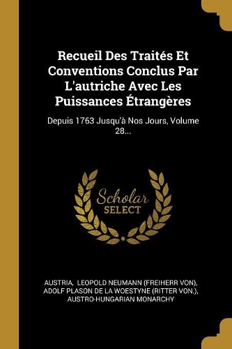 Recueil Des Traités Et Conventions Conclus Par L'autriche Avec Les Puissances Étrangères