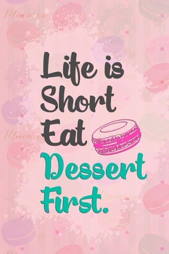 Life Is Short Eat Dessert First.
