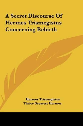 A Secret Discourse Of Hermes Trismegistus Concerning Rebirth