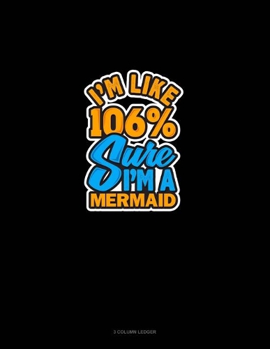 I'm Like 106% Sure I'm A Mermaid