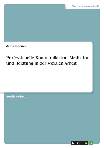 Professionelle Kommunikation, Mediation und Beratung in der sozialen Arbeit