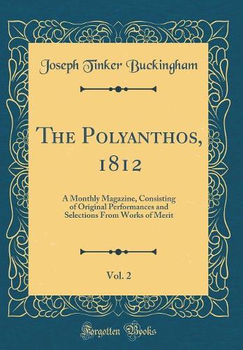 The Polyanthos, 1812, Vol. 2: A Monthly Magazine, Consisting of Original Performances and Selections From Works of Merit (Classic Reprint)