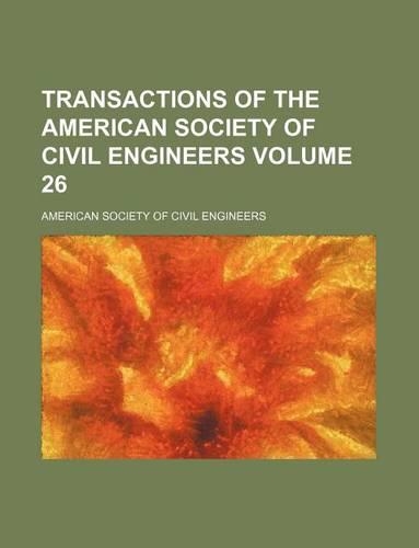 Transactions of the American Society of Civil Engineers Volume 26