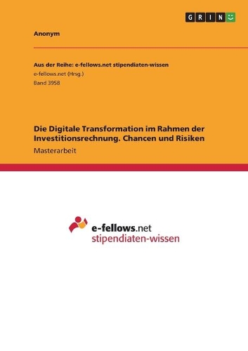 Die Digitale Transformation im Rahmen der Investitionsrechnung. Chancen und Risiken