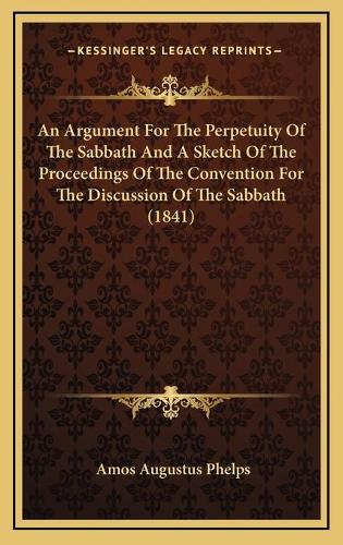 An Argument For The Perpetuity Of The Sabbath And A Sketch Of The Proceedings Of The Convention For The Discussion Of The Sabbath (1841)