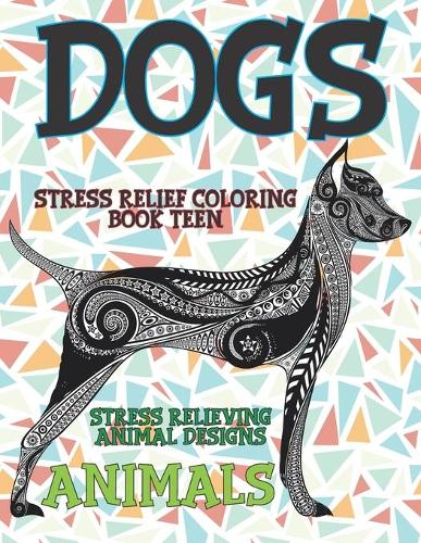 Stress Relief Coloring Book Teen - Animals - Stress Relieving Animal Designs - Dogs