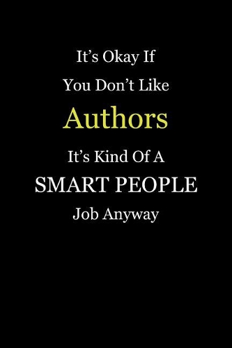 It's Okay If You Don't Like Authors It's Kind Of A Smart People Job Anyway