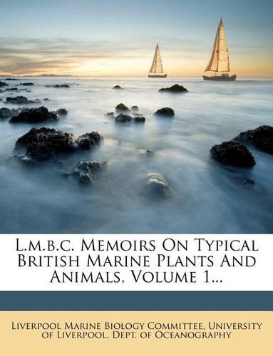 L.M.B.C. Memoirs on Typical British Marine Plants and Animals, Volume 1...