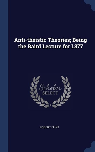Anti-theistic Theories; Being the Baird Lecture for L877