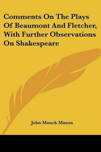 Comments On The Plays Of Beaumont And Fletcher, With Further Observations On Shakespeare