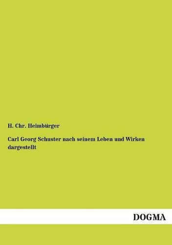 Carl Georg Schuster Nach Seinem Leben Und Wirken Dargestellt