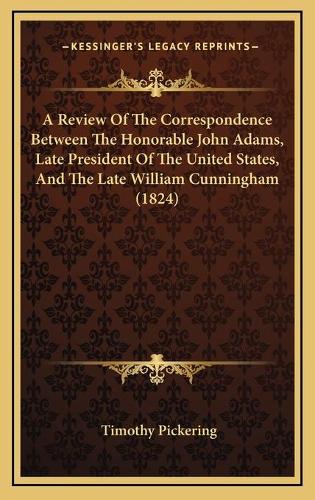 A Review Of The Correspondence Between The Honorable John Adams, Late President Of The United States, And The Late William Cunningham (1824)