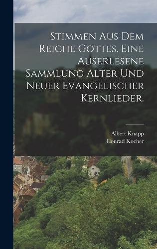 Stimmen aus dem Reiche Gottes. Eine auserlesene Sammlung alter und neuer evangelischer Kernlieder.