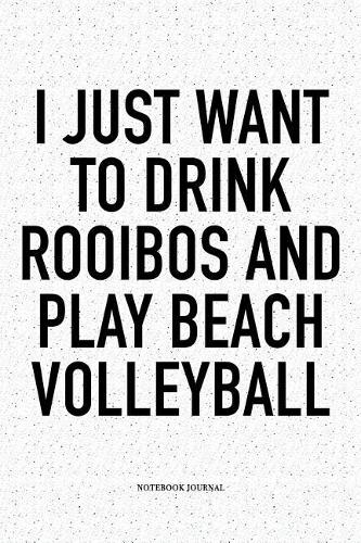 I Just Want to Drink Rooibos and Play Beach Volleyball