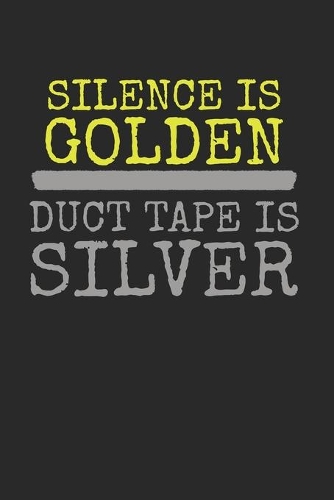 Silence Is Golden Duct Tape Is Silver