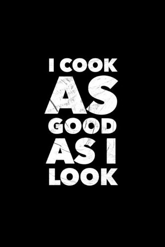I Cook As Good As I Look