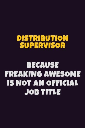Distribution Supervisor, Because Freaking Awesome Is Not An Official Job Title