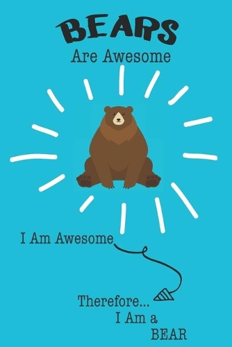 Bears Are Awesome I Am Awesome Therefore I Am a Bear