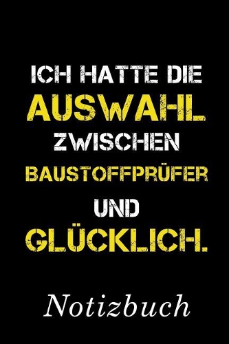 Ich Hatte Die Auswahl Zwischen Baustoffprüfer Und Glücklich Notizbuch
