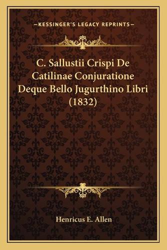 C. Sallustii Crispi De Catilinae Conjuratione Deque Bello Jugurthino Libri (1832)