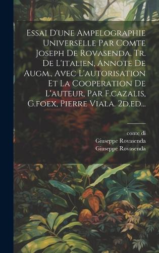 Essai D'une Ampelographie Universelle Par Comte Joseph De Rovasenda. Tr. De L'italien, Annote De Augm., Avec L'autorisation Et La Cooperation De L'auteur, Par F.cazalis, G.foex, Pierre Viala. 2d.ed...