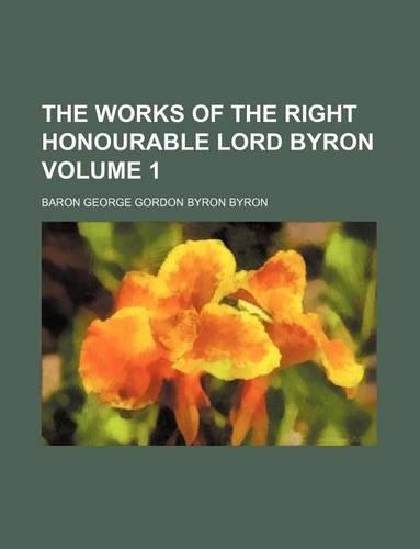 The Works of the Right Honourable Lord Byron Volume 1