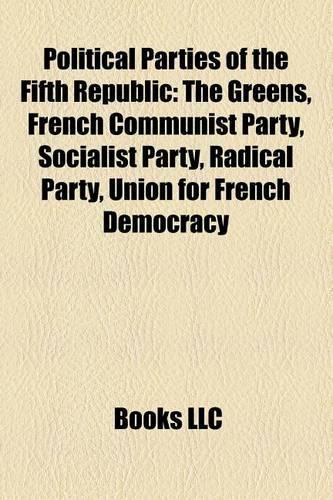 Political Parties of the Fifth Republic: The Greens, French Communist Party, Socialist Party, Radical Party, Union for French Democracy(English)