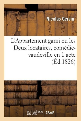 L'Appartement Garni Ou Les Deux Locataires, Comédie-Vaudeville En 1 Acte