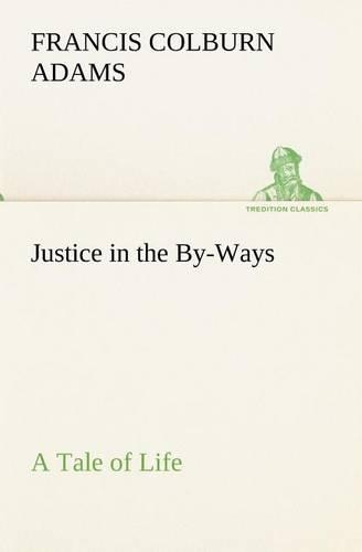 Justice in the By-Ways, a Tale of Life
