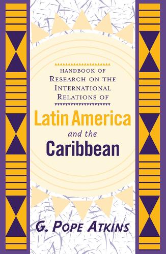 Handbook Of Research On The International Relations Of Latin America And The Caribbean