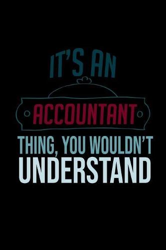 It's an accountant thing, you wouldn't understand