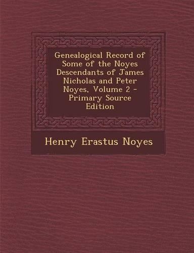 Genealogical Record of Some of the Noyes Descendants of James Nicholas and Peter Noyes, Volume 2