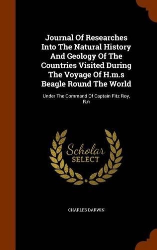Journal Of Researches Into The Natural History And Geology Of The Countries Visited During The Voyage Of H.m.s Beagle Round The World