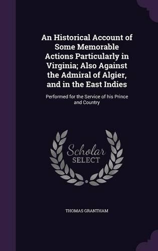 An Historical Account of Some Memorable Actions Particularly in Virginia; Also Against the Admiral of Algier, and in the East Indies